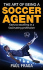 The Art of Being a Soccer Agent: Keys to excelling in a fascinating profession - Paperback