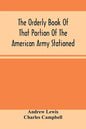 The Orderly Book Of That Portion Of The American Army Stationed At Or Near Williamsburg, Va., Under The Command Of General Andrew Lewis, From March 18 - Paperback
