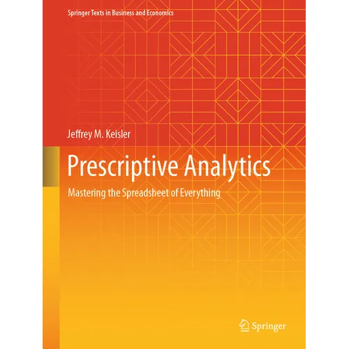 Prescriptive Analytics: Mastering the Spreadsheet of Everything - Hardcover