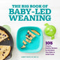 The Big Book of Baby-Led Weaning: 105 Organic, Healthy Recipes to Introduce Your Baby to Solid Foods - Paperback