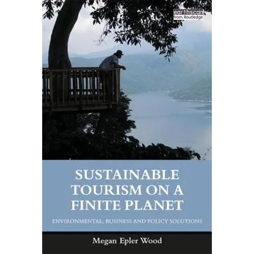 Sustainable Tourism on a Finite Planet: Environmental, Business and Policy Solutions - Paperback