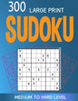 300 large print Sudoku Medium to Hard level: 300 Sudoku Puzzles with Solutions, Large print for adult - Paperback