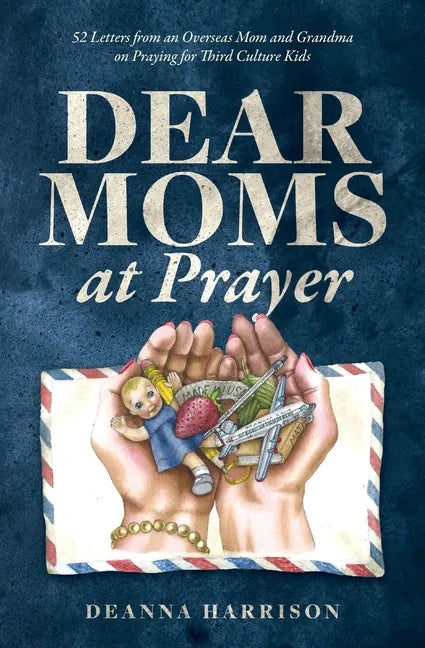 Dear Moms at Prayer: 52 letters from an overseas mom and grandma on praying for Third Culture Kids - Paperback