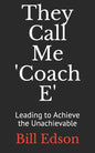 They Call Me 'Coach E: Leading to Achieve the Unachievable - Paperback