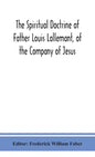 The spiritual doctrine of Father Louis Lallemant, of the Company of Jesus: preceded by some account of his life - Hardcover