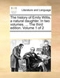 The History of Emily Willis, a Natural Daughter. in Two Volumes. ... the Third Edition. Volume 1 of 2 - Paperback