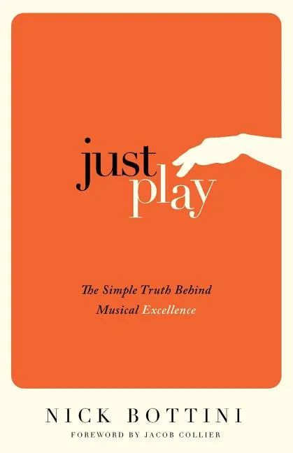 Just Play: The Simple Truth Behind Musical Excellence - Paperback