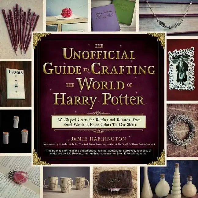 The Unofficial Guide to Crafting the World of Harry Potter: 30 Magical Crafts for Witches and Wizards--From Pencil Wands to House Colors Tie-Dye Shirt - Paperback