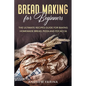 Bread Making for Beginners: The Ultimate Recipes Guide for Baking Homemade Bread, Pizza and Focaccia - Paperback