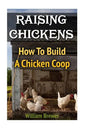 Raising Chickens: How To Build A Chicken Coop - Paperback