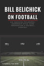Bill Belichick: His Coaching Philosophy, Leadership Style, Game Preparation & Football Strategy - Paperback