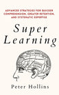 Super Learning: Advanced Strategies for Quicker Comprehension, Greater Retention, and Systematic Expertise - Paperback