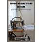 Sewing Machine Fixing Secrets: Fix your sewing machine problems fast - Paperback
