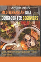 Mediterranean Diet Cookbook for Beginners: Best Mediterranean Recipes You'll Ever Need - Paperback