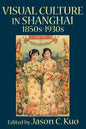 Visual Culture in Shanghai, 1850s-1930s - Paperback