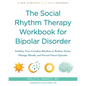 The Social Rhythm Therapy Workbook for Bipolar Disorder: Stabilize Your Circadian Rhythms to Reduce Stress, Manage Moods, and Prevent Future Episodes - Paperback