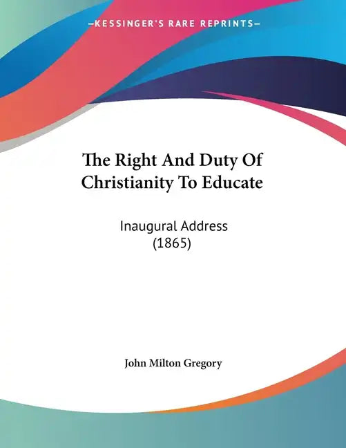 The Right And Duty Of Christianity To Educate: Inaugural Address (1865) - Paperback