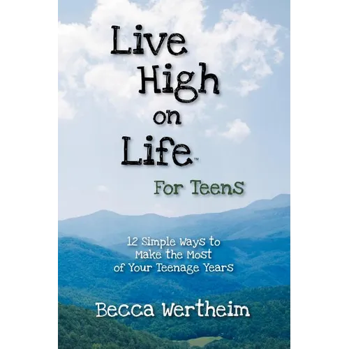 Live High on Life for Teens: 12 Simple Ways to Make the Most of Your Teenage Years - Paperback