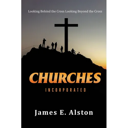 Churches Incorporated: Looking Behind the Cross Looking Beyond the Cross - Paperback