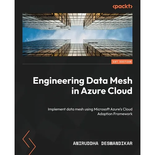 Engineering Data Mesh in Azure Cloud: Implement data mesh using Microsoft Azure's Cloud Adoption Framework - Paperback