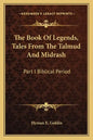 The Book of Legends, Tales from the Talmud and Midrash: Part I Biblical Period - Paperback