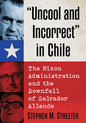 "Uncool and Incorrect" in Chile: The Nixon Administration and the Downfall of Salvador Allende - Paperback