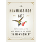 The Hummingbirds' Gift: Wonder, Beauty, and Renewal on Wings - Hardcover