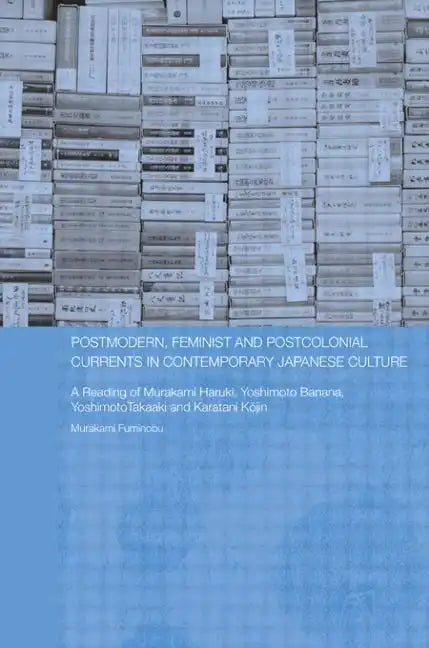Postmodern, Feminist and Postcolonial Currents in Contemporary Japanese Culture: A Reading of Murakami Haruki, Yoshimoto Banana, Yoshimoto Takaaki and - Paperback