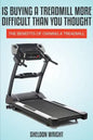 Is Buying a Treadmill More Difficult Than You Thought: The Benefits of Owning a Treadmill - Paperback