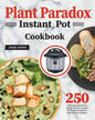 Plant Paradox Instant Pot Cookbook: 250 Delicious Lectin-Free Recipes for Your Instant Pot Pressure Cooker to Nourish Your Familyto - Paperback