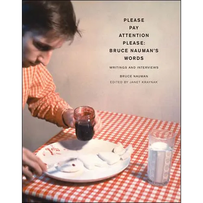 Pay Attention Please: Bruce Nauman's Words: Writings and Interviews - Paperback