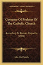 Costume of Prelates of the Catholic Church: According to Roman Etiquette (1909) - Paperback