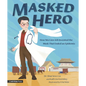 Masked Hero: How Wu Lien-Teh Invented the Mask That Ended an Epidemic - Hardcover