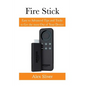 Fire Stick: Easy to Advanced Tips and Tricks to Get the most Out of Your Device - Paperback