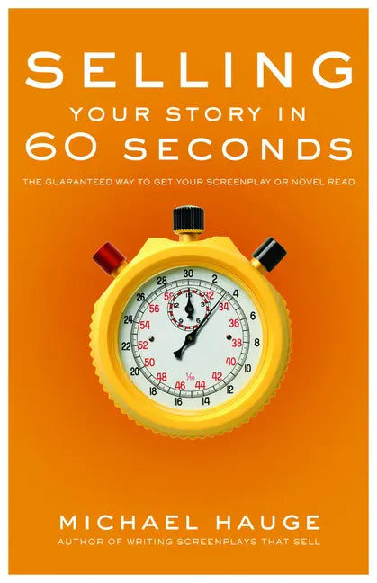 Selling Your Story in 60 Seconds: The Guaranteed Way to Get Your Screenplay or Novel Read - Paperback