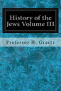 History of the Jews Volume III: From the Revolt Against the Zendik (511 C.E.) to the Capture of St. Jean d'Acre by the Mahometans (1291 C.E.) - Paperback
