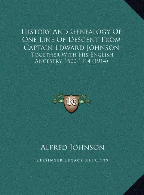 History And Genealogy Of One Line Of Descent From Captain Edward Johnson: Together With His English Ancestry, 1500-1914 (1914) - Hardcover