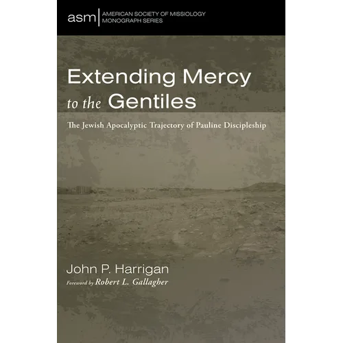 Extending Mercy to the Gentiles: The Jewish Apocalyptic Trajectory of Pauline Discipleship - Hardcover