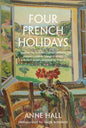 Four French Holidays: Daphne Du Maurier, Stella Gibbons, Rumer Godden, Margery Sharp and Their Novels Inspired by France - Hardcover
