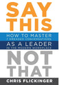 Say This, Not That: How to Master 7 Dreaded Conversations As a Leader in the Modern Workplace - Hardcover