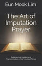 The Art of Imputation Prayer: Experiencing Healing and Transformation in the Troubled Times - Paperback