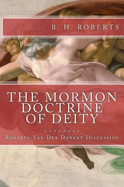 THE MORMON DOCTRINE OF DEITY (The Roberts-Van Der Donckt Discussion) - Paperback