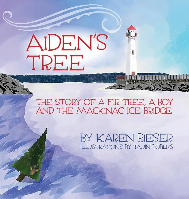 Aiden's Tree: The Story of a Fir Tree, a Boy and the Mackinac Ice Bridge - Hardcover