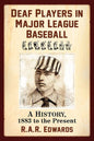 Deaf Players in Major League Baseball: A History, 1883 to the Present - Paperback