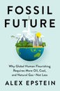 Fossil Future: Why Global Human Flourishing Requires More Oil, Coal, and Natural Gas--Not Less - Hardcover