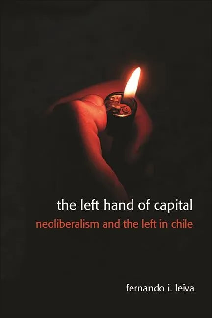 The Left Hand of Capital: Neoliberalism and the Left in Chile - Hardcover