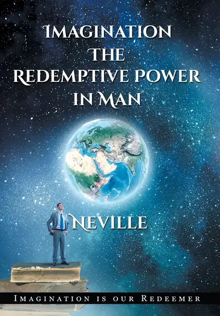 Neville Goddard: Imagination: The Redemptive Power in Man (Hardcover): Imagining Creates Reality - Hardcover