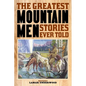 The Greatest Mountain Men Stories Ever Told - Paperback