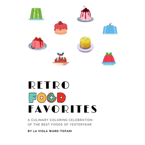 Retro Food Favorites: A Culinary Coloring Celebration of the Best Foods of Yesteryear - Paperback