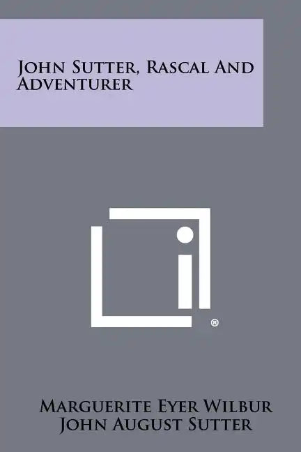 John Sutter, Rascal And Adventurer - Paperback